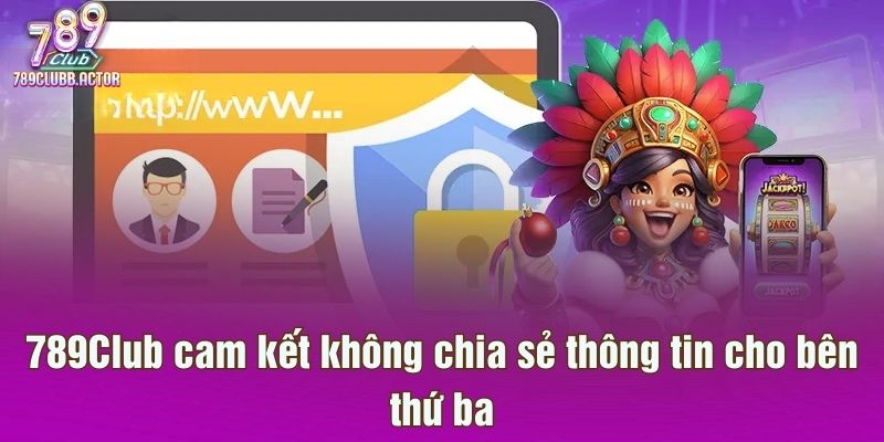 789Club cam kết không chia sẻ thông tin cho bên thứ ba