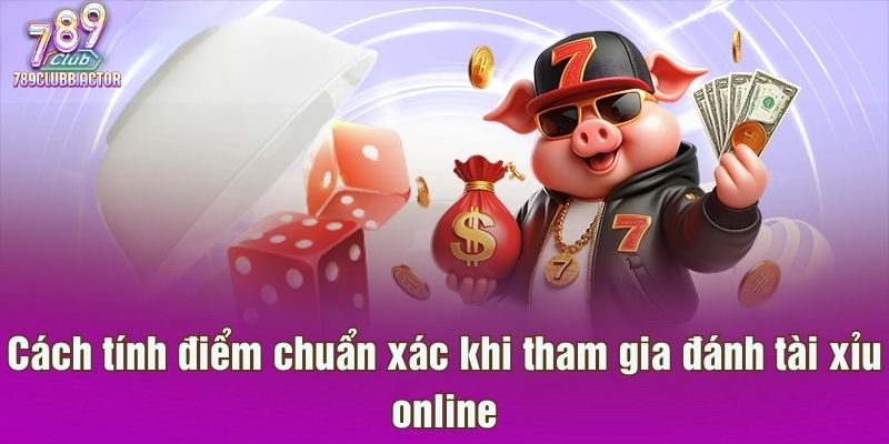 Cách tính điểm chuẩn xác khi tham gia đánh tài xỉu online