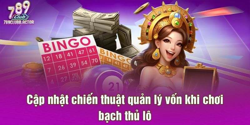 Cập nhật chiến thuật quản lý vốn khi chơi bạch thủ lô