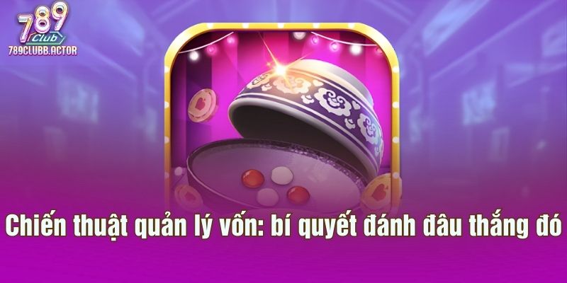 Chiến thuật quản lý vốn: bí quyết đánh đâu thắng đó