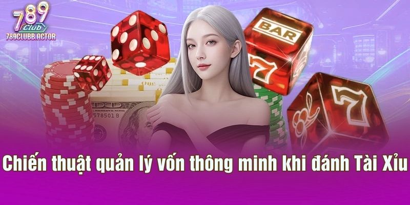 Chiến thuật quản lý vốn thông minh khi đánh Tài Xỉu