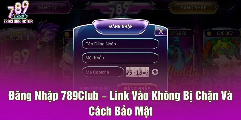Đăng Nhập 789Club – Link Vào Không Bị Chặn Và Cách Bảo Mật