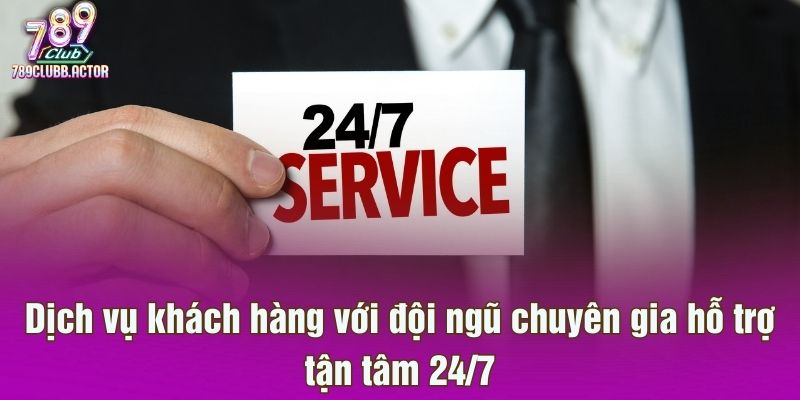 Dịch vụ khách hàng với đội ngũ chuyên gia hỗ trợ tận tâm 24/7
