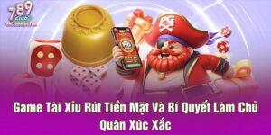 Game Tài Xỉu Rút Tiền Mặt Và Bí Quyết Làm Chủ Quân Xúc Xắc