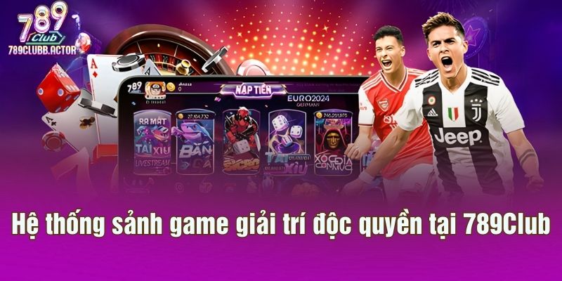 Hệ thống sảnh game giải trí độc quyền tại 789Club
