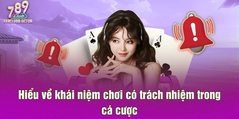 Hiểu về khái niệm chơi có trách nhiệm trong cá cược