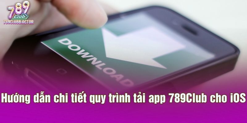 Hướng dẫn chi tiết quy trình tải app 789Club cho iOS