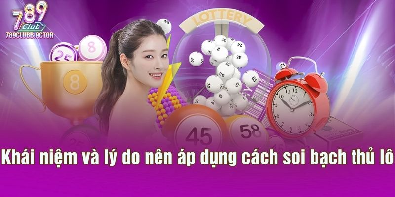 Khái niệm và lý do nên áp dụng cách soi bạch thủ lô