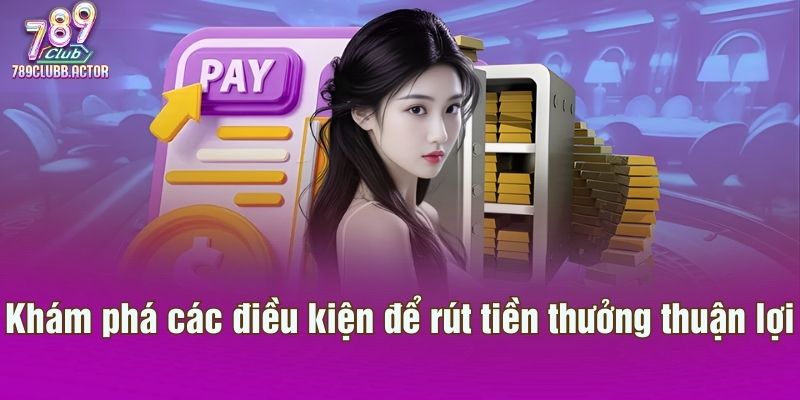 Khám phá các điều kiện để rút tiền thưởng thuận lợi