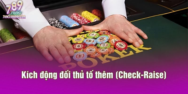 Kích động đối thủ tố thêm (Check-Raise)