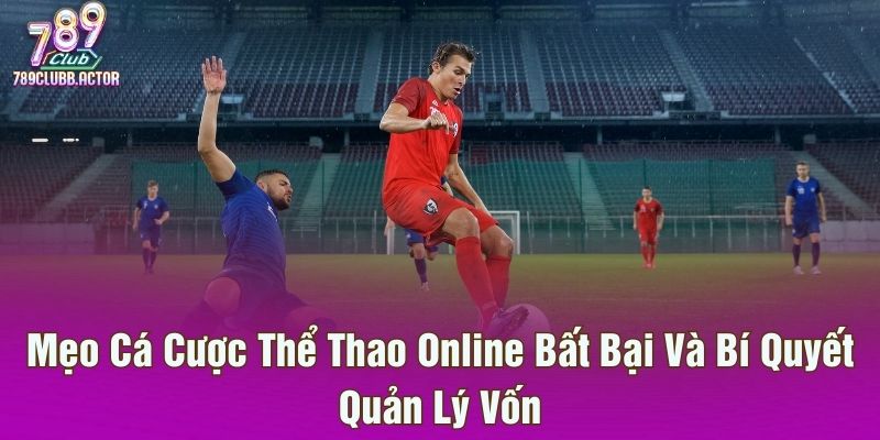 Mẹo Cá Cược Thể Thao Online Bất Bại Và Bí Quyết Quản Lý Vốn
