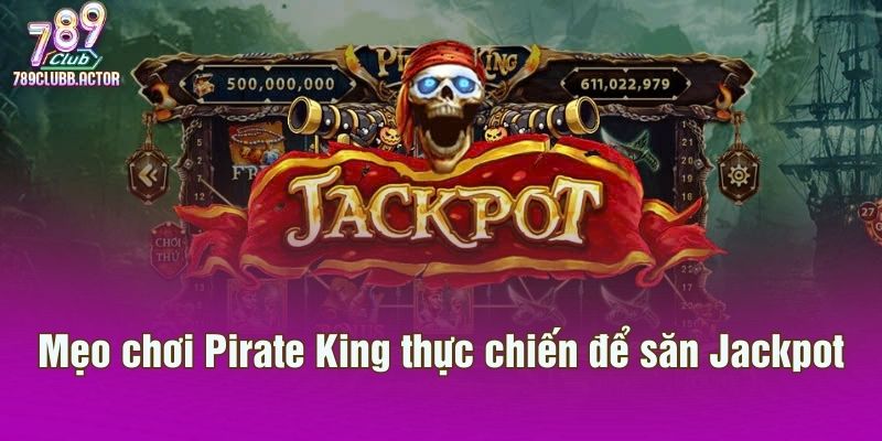 Mẹo chơi Pirate King thực chiến để săn Jackpot