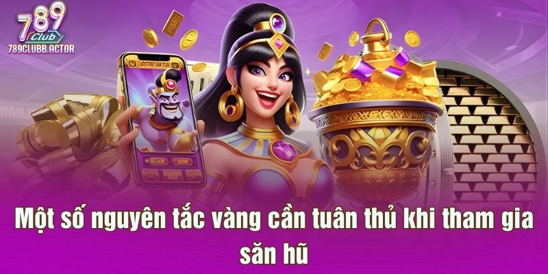Một số nguyên tắc vàng cần tuân thủ khi tham gia săn hũ
