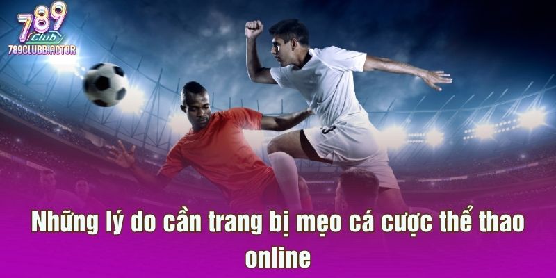 Những lý do cần trang bị mẹo cá cược thể thao online