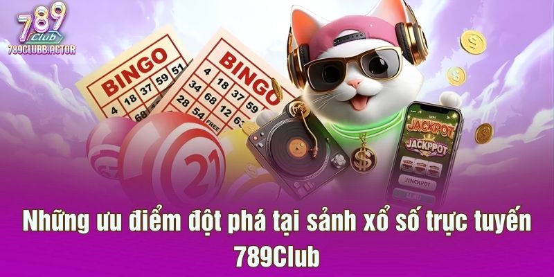 Những ưu điểm đột phá tại sảnh xổ số trực tuyến 789Club