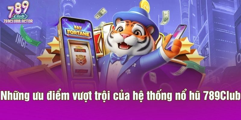 Những ưu điểm vượt trội của hệ thống nổ hũ 789Club