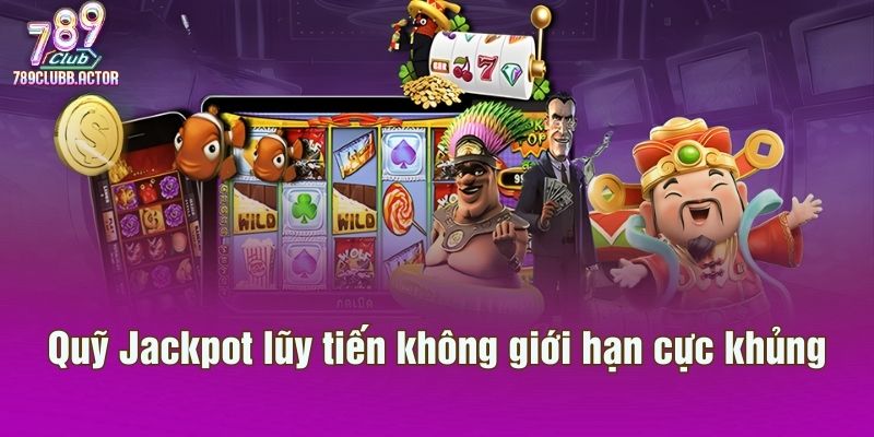 Quỹ Jackpot lũy tiến không giới hạn cực khủng