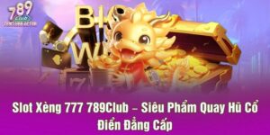 Slot Xèng 777 789Club – Siêu Phẩm Quay Hũ Cổ Điển Đẳng Cấp