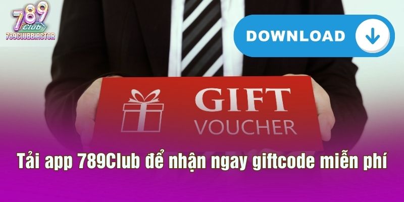 Tải app 789Club để nhận ngay giftcode miễn phí