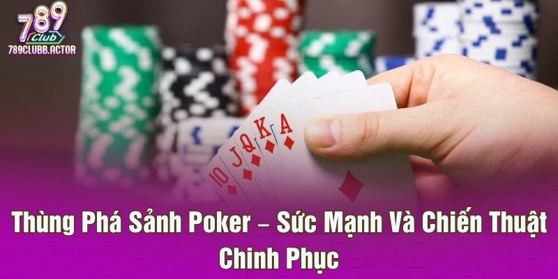Thùng Phá Sảnh Poker – Sức Mạnh Và Chiến Thuật Chinh Phục