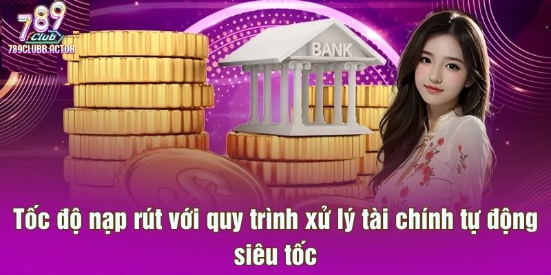 Tốc độ nạp rút với quy trình xử lý tài chính tự động siêu tốc
