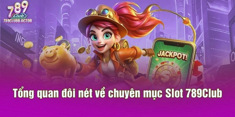 Tổng quan đôi nét về chuyên mục Slot 789Club