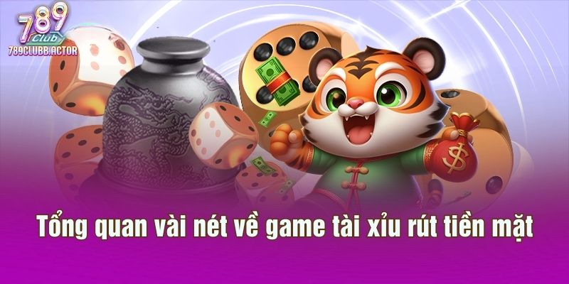 Tổng quan vài nét về game tài xỉu rút tiền mặt