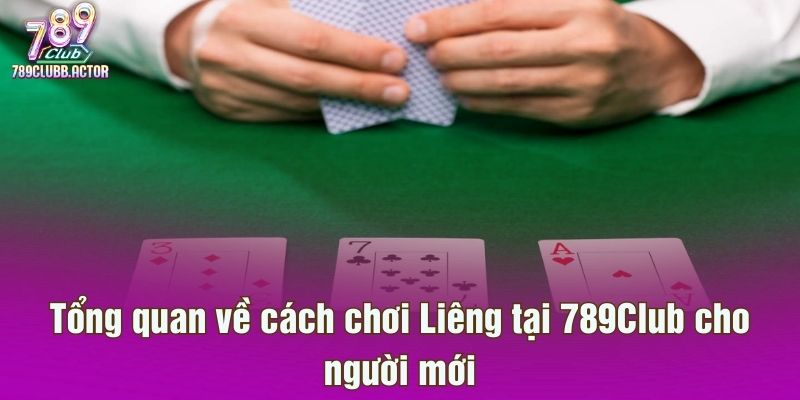 Tổng quan về cách chơi Liêng tại 789Club cho người mới