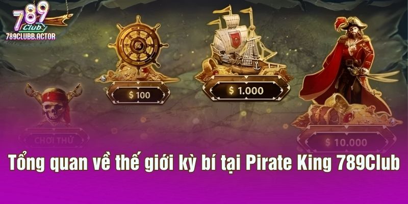 Tổng quan về thế giới kỳ bí tại Pirate King 789Club