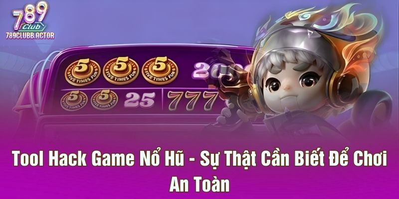 Tool Hack Game Nổ Hũ - Sự Thật Cần Biết Để Chơi An Toàn