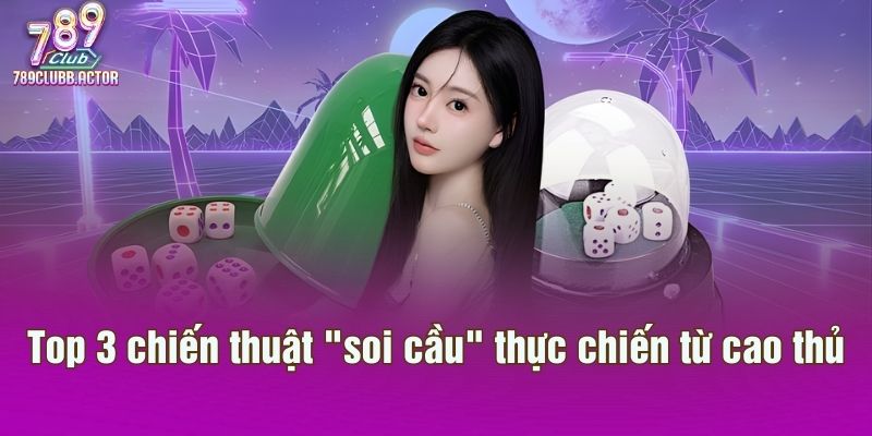 Top 3 chiến thuật "soi cầu" thực chiến từ cao thủ